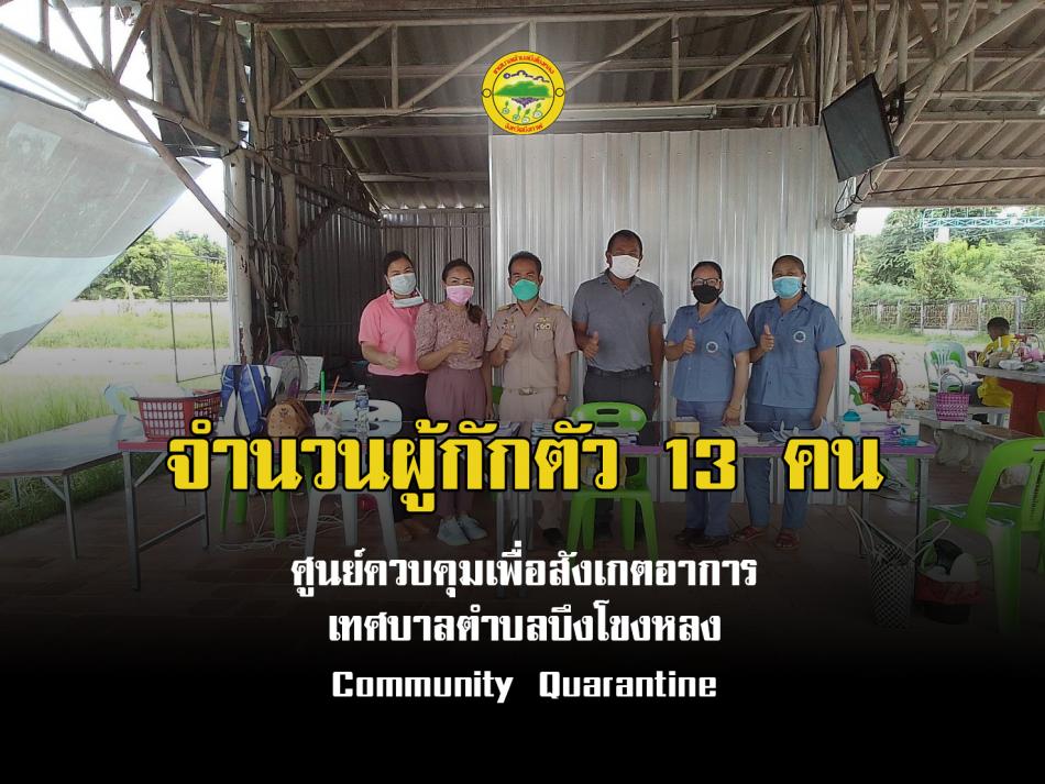 เวรยามยังคงเข้มแข็ง ทั้งภาคกลางวันและกลางคืน มีผู้บริหารลงพื้นที่ตรวจเยี่ยมเป็นประจำทุกวัน ซึ่งยอดผู้กักตัวล่าสุดวันนี้ อยู่ที่ 13 คน และยังเหลือเตียงว่าง 8 เตียง ศูนย์ควบคุมเพื่อสังเกตอาการ เทศบาลตำบลบึงโขงหลง  (Community Quarantine)